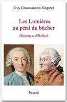 Couverture du livre « Les lumières au péril du bûcher ; Helvétius et d'Holbach » de Guy Chaussinand-Nogaret aux éditions Fayard