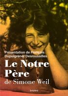 Couverture du livre « Le Notre Père de Simone Weil » de Francois Dupuigrenet Desroussilles aux éditions Bayard