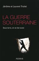 Couverture du livre « La guerre souterraine ; sous terre, on se bat aussi » de Jerome Triolet et Laurent Triolet aux éditions Perrin