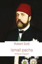 Couverture du livre « Ismaïl Pacha » de Robert Sole aux éditions Perrin