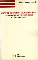 Couverture du livre « Chypre et l'Union Européenne : mutations diplomatiques et politiques » de Magali Gruel-Dieude aux éditions L'harmattan