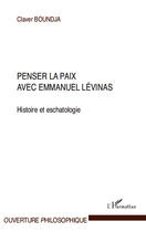Couverture du livre « Penser la paix avec Emmanuel Levinas ; histoire et eschatologie » de Claver Boundja aux éditions Editions L'harmattan