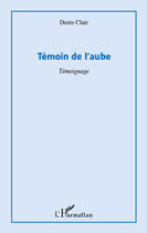 Couverture du livre « Témoin de l'aube » de Denis Clair aux éditions Editions L'harmattan