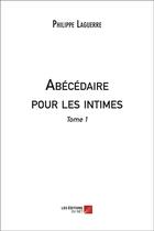 Couverture du livre « Abécédaire pour les intimes t.1 » de Philippe Laguerre aux éditions Editions Du Net
