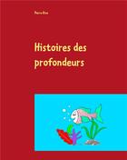 Couverture du livre « Histoires des profondeurs » de Pierre Rive aux éditions Books On Demand