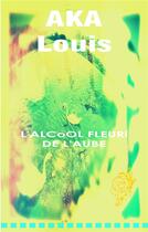 Couverture du livre « L'alcool fleuri de l'aube » de Louis Aka aux éditions Books On Demand