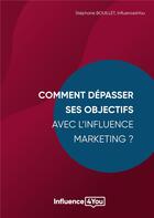 Couverture du livre « Comment depasser ses objectifs avec l'influence marketing ? - influence marketing et performance » de Stephane Bouillet aux éditions Books On Demand