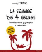 Couverture du livre « La semaine de 4 heures ; travaillez moins, gagnez plus et vivez mieux ! (2e édition) » de Timothy Ferriss aux éditions Pearson