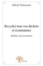 Couverture du livre « Recyclez tous vos déchets et économisez » de Felicite Tcheumeni aux éditions Edilivre