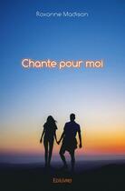 Couverture du livre « Chante pour moi » de Roxanne Madison aux éditions Edilivre