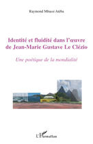 Couverture du livre « Identité et fluidité dans l'oeuvre de Jean-Marie Gustave Le Clézio ; une poétique de la mondialité » de Raymond Mbassi Ateba aux éditions Editions L'harmattan