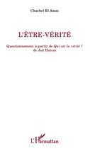 Couverture du livre « L'être-vérité ; questionnement à partir de Qui est la vérité ? de Jad Hatem » de Charbel El Amm aux éditions Editions L'harmattan