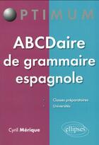 Couverture du livre « Abcdaire de grammaire espagnole - 50 fiches a connaitre » de Merique Cyril aux éditions Ellipses