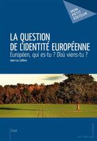 Couverture du livre « La question de l'identité européenne » de Jean-Luc Lefevre aux éditions Mon Petit Editeur