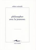 Couverture du livre « Philosopher avec la jeunesse » de Robert Misrahi aux éditions Encre Marine
