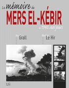Couverture du livre « Le mémoire de mers el-Kébir de 1940 à nos jours » de Martial Le Hir et Herve Grall aux éditions Marines