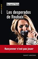 Couverture du livre « Les despérados de Roubaix » de Bernard Thilie aux éditions Ravet-anceau