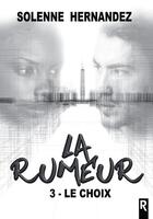 Couverture du livre « La rumeur Tome 3 : le choix » de Solenne Hernandez aux éditions Rebelle