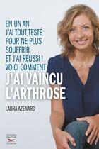 Couverture du livre « Voici comment j'ai vaincu l'arthrose ; en un an j'ai tout testé pour ne plus souffir et j'ai réussi ! » de Laura Azenard aux éditions Thierry Souccar