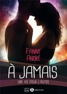 Couverture du livre « À jamais ; une vie pour l'autre » de Fanny Andre aux éditions Editions Addictives