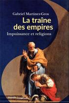 Couverture du livre « La traîne des empires : impuissance et religions » de Gabriel Martinez-Gros aux éditions Passes Composes