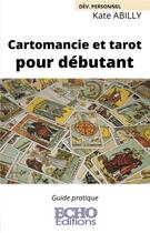 Couverture du livre « Cartomancie et tarot pour débutant » de Kate Abilly aux éditions Echo Editions