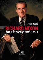 Couverture du livre « Richard Nixon dans le siècle américain » de Yves Mosse aux éditions Les Trois Colonnes