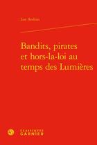 Couverture du livre « Bandits, pirates et hors-la-loi au temps des Lumières » de Lise Andries aux éditions Classiques Garnier