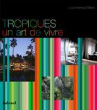 Couverture du livre « Tropiques, un art de vivre » de Invernizzi Tettoni L aux éditions La Martiniere