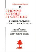 Couverture du livre « L'homme antique et chretien l'anthropologie de lactance » de Michel Perrin aux éditions Beauchesne