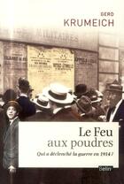 Couverture du livre « Le feu aux poudres ; qui a déclenché la guerre en 1914 ? » de Gerd Krumeich aux éditions Belin