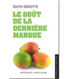 Couverture du livre « Le goût de la dernière mangue » de Edith Serotte aux éditions Presence Africaine