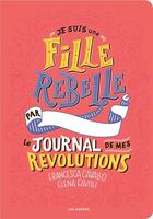 Couverture du livre « Je suis une fille rebelle ; le journal de mes révolutions » de Francesca Cavallo et Elena Favilli aux éditions Arenes