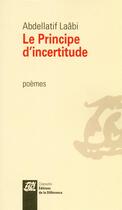 Couverture du livre « Le principe d'incertitude » de Abdellatif Laabi aux éditions La Difference