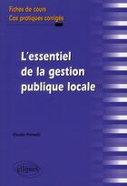 Couverture du livre « L'essentiel de la gestion publique locale. fiches de cours et cas pratiques corriges » de Portelli Elodie aux éditions Ellipses