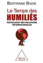 Couverture du livre « Le temps des humiliés » de Bertrand Badie aux éditions Odile Jacob