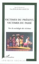 Couverture du livre « Victimes du présent, victimes du passé : Vers la sociologie des victimes » de Ewa Bogalska-Martin aux éditions L'harmattan