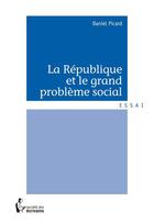 Couverture du livre « La République et le grand problème social » de Daniel Picard aux éditions Societe Des Ecrivains