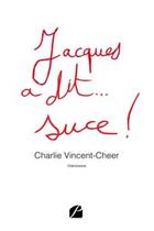 Couverture du livre « Jacques a dit... suce ! » de Charlie Vincent-Cheer aux éditions Editions Du Panthéon