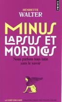 Couverture du livre « Minus, lapsus et mordicus ; nous parlons tous latin sans le savoir » de Henriette Walter aux éditions Points