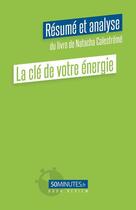 Couverture du livre « La clé de votre énergie : résumé et analyse du livre de Natacha Calestreme » de Aurelie Dorchy aux éditions 50minutes.fr