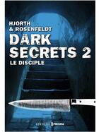 Couverture du livre « Dark secrets t.2 ; le disciple » de Michael Hjorth et Hans Rosenfeldt aux éditions Editions Prisma