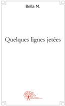 Couverture du livre « Quelques lignes jetées » de Bella M. aux éditions Edilivre