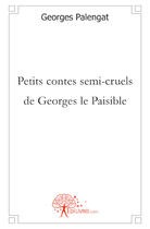 Couverture du livre « Petits contes semi-cruels de Georges le paisible » de Georges Palengat aux éditions Edilivre