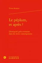 Couverture du livre « Le péplum, et après ? ; l'Antiquité gréco-romaine dans les récits contemporains » de Vivien Bessieres aux éditions Classiques Garnier