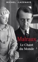 Couverture du livre « Malraux ; le chant du monde » de Michel Cazenave aux éditions Bartillat