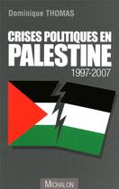 Couverture du livre « Crises politiques en palestine, 1997-2007 » de Dominique Thomas aux éditions Michalon