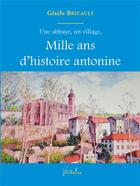 Couverture du livre « Une abbaye, un village, mille ans d'histoire antonine » de Bricault Gisele aux éditions Francois Baudez