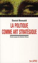 Couverture du livre « La politique comme art stratégique » de Daniel Bensaid aux éditions Syllepse