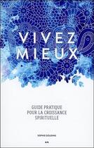 Couverture du livre « Vivez mieux ; un guide pratique destiné à favoriser la croissance spirituelle » de Sophie Golding aux éditions Ada